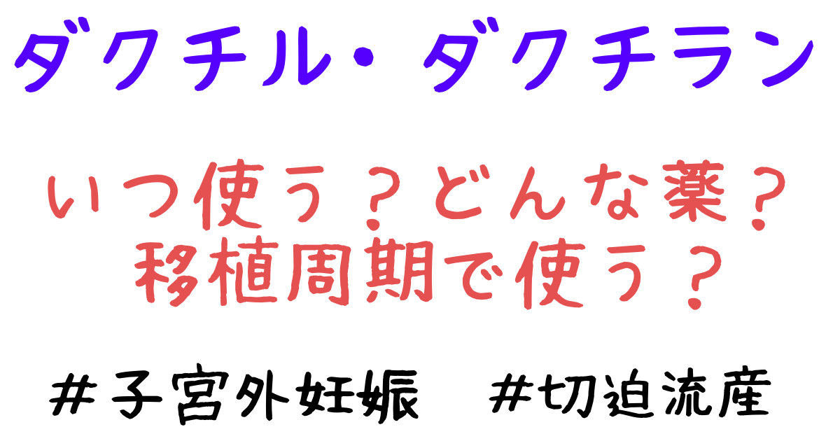 ダクチル ダクチラン いつ使うべき 流産の兆候 胚移植 岩城産婦人科妊活ブログ